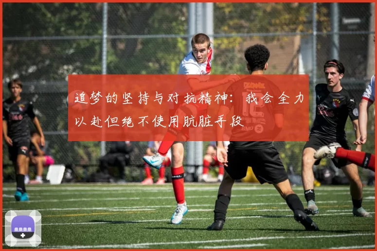 追梦的坚持与对抗精神：我会全力以赴但绝不使用肮脏手段